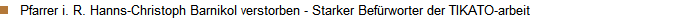 Pfarrer i. R. Hanns-Christoph Barnikol verstorben - Starker Bef�rworter der TIKATO-arbeit